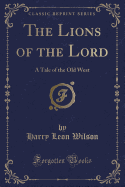 The Lions of the Lord: A Tale of the Old West (Classic Reprint)