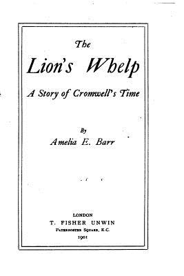 The Lion's Whelp, A Story of Cromwell's Time - Barr, Amelia E