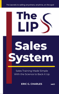 The LIPS Sales System: The Secrets To Selling Anywhere, Anytime, On The Spot