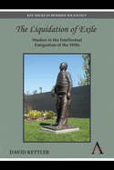 The Liquidation of Exile: Studies in the Intellectual Emigration of the 1930s
