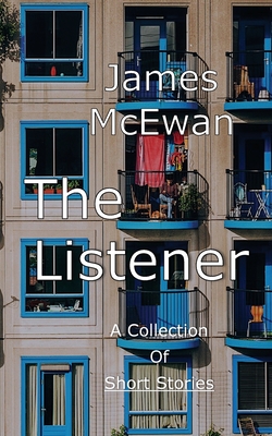 The Listener: Anthology of Short Stories - McEwan, James