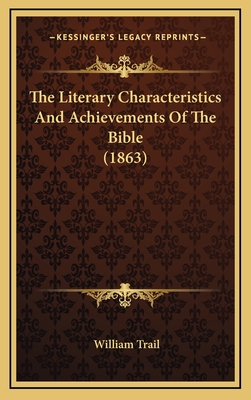 The Literary Characteristics and Achievements of the Bible (1863) - Trail, William