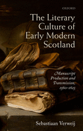 The Literary Culture of Early Modern Scotland: Manuscript Production and Transmission, 1560-1625