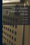 The Literary Diary of Ezra Stiles: D.D., LL.D.; Volume I