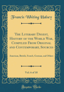 The Literary Digest, History of the World War, Compiled from Original and Contemporary, Sources, Vol. 6 of 10: American, British, French, German, and Others (Classic Reprint)