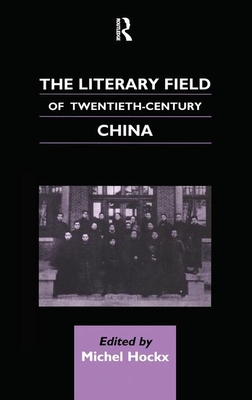 The Literary Field of Twentieth Century China - Hockx, Michel