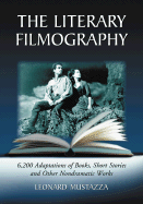 The Literary Filmography: 6,200 Adaptations of Books, Short Stories and Other Nondramatic Works