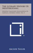 The Literary History of Meistergesang: Modern Language Association of America, General Series, No. 4