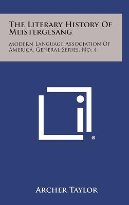 The Literary History of Meistergesang: Modern Language Association of America, General Series, No. 4 - Taylor, Archer