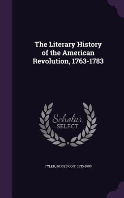 The Literary History of the American Revolution, 1763-1783 - Tyler, Moses Coit