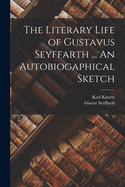 The Literary Life of Gustavus Seyffarth ... An Autobiogaphical Sketch