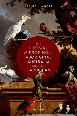 The Literary Mirroring of Aboriginal Australia and the Caribbean - Moore, Dashiell