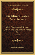 The Literary Reader, Prose Authors: With Biographical Notices, Critical and Explanatory Notes, Etc. (1867)