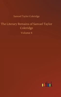 The Literary Remains of Samuel Taylor Coleridge - Coleridge, Samuel Taylor