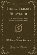 The Literary Souvenir: A Christmas and New Year's Present for 1840 (Classic Reprint)