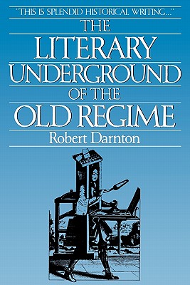 The Literary Underground of the Old Regime - Darnton, Robert