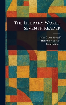 The Literary World Seventh Reader - Metcalf, John Calvin, and Browne, Hetty Sibyl, and Withers, Sarah