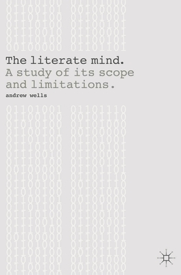 The Literate Mind: A Study of Its Scope and Limitations - Wells, Andy