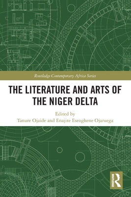 The Literature and Arts of the Niger Delta - Ojaide, Tanure (Editor), and Ojaruega, Enajite Eseoghene (Editor)