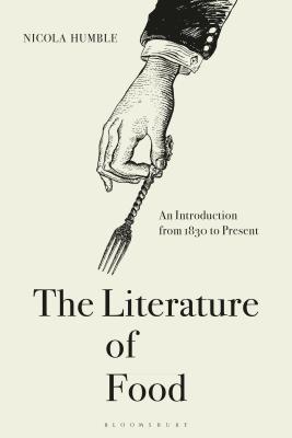 The Literature of Food: An Introduction from 1830 to Present - Humble, Nicola