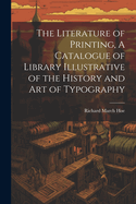 The Literature of Printing, A Catalogue of Library Illustrative of the History and Art of Typography