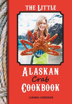 The Little Alaskan Crab Cookbook - Gundersen, Ladonna, and Gundersen, Ole (Photographer)