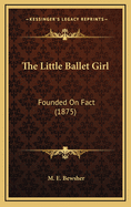 The Little Ballet Girl: Founded on Fact (1875)