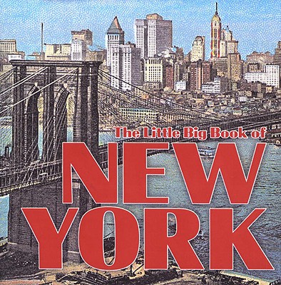 The Little Big Book of New York: Literary Excerpts, Essays, Recipes, Poetry, Songs, History, and Facts - Fried, Natasha Tabori (Editor), and Tabori, Lena (Editor)
