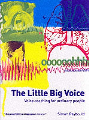 The Little Big Voice: Voice Coaching for Ordinary People - Raybould, Simon