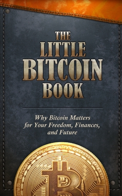 The Little Bitcoin Book: Why Bitcoin Matters for Your Freedom, Finances, and Future - Ajiboye, Timi, and Buenaventura, Luis, and Liu, Lily
