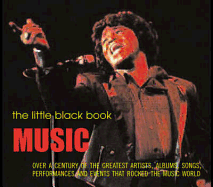 The Little Black Book: Music: Over a Century of the Greatest Artists, Albums, Songs, Performances and Events that Rocked the Music World