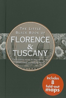 The Little Black Book of Florence & Tuscany: The Essential Guide to the Land of the Renaissance and Rolling Hills - Neskow, Vesna, and David Lindroth Inc