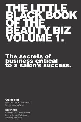 The Little Black Book of the Beauty Biz - Volume 1: The Secrets of Business Critical to a Salon - Kirk, Devon, and Read, Charles J