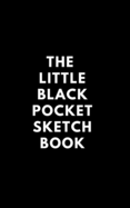 The Little Black Pocket Sketch Book - 100 quality pages 5 x 8: Ideal for doodling drawing, sketching and fine painting