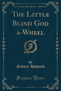 The Little Blind God A-Wheel (Classic Reprint)