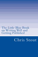 The Little Blue Book on Writing Well and Getting Published: Proven Methods, Tips