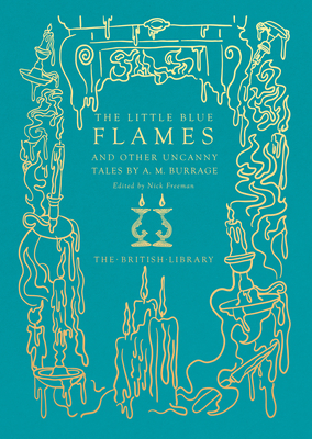 The Little Blue Flames and Other Uncanny Tales by A. M. Burrage - Burrage, A. M., and Freeman, Nick (Editor)