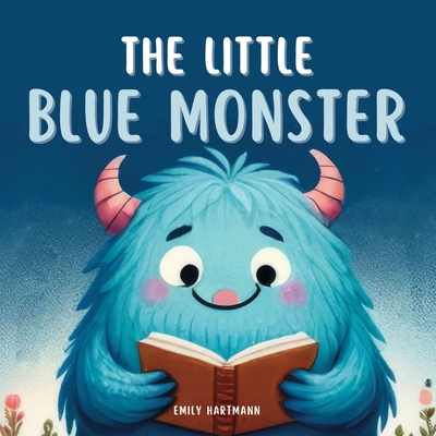 The Little Blue Monster: Children's Book About Friendship, Emotions and Feelings, Kids Ages 3 5 - Hartmann, Emily