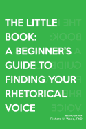 The Little Book: A Beginner's Guide to Finding Your Rhetorical Voice