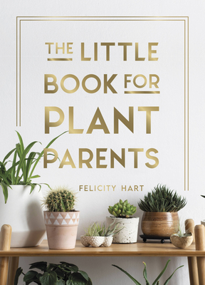 The Little Book for Plant Parents: Simple Tips to Help You Grow Your Own Urban Jungle - Hart, Felicity