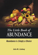 The Little Book of Abundance, Abundance is Simply a Choice - Julia M Lindsey
