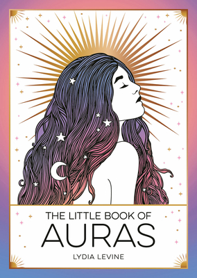 The Little Book of Auras: The Pocket Guide to the Energy of the Universe - Levine, Lydia