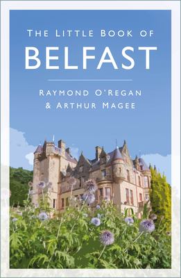 The Little Book of Belfast - O'Regan, Raymond, and Magee, Arthur