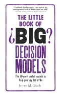The Little Book of Big Decision Models: The 70 Most Useful Models to Help You Say Yes or No