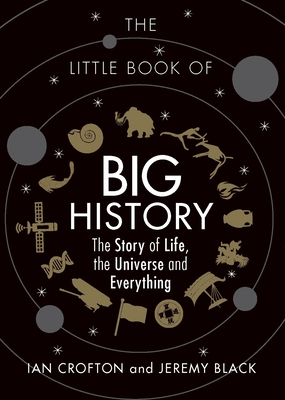 The Little Book of Big History: The Story of Life, the Universe and Everything - Crofton, Ian, and Black, Jeremy