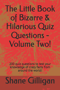 The Little Book of Bizarre & Hilarious Quiz Questions - Volume Two!: 200 quiz questions to test your knowledge of crazy facts from around the world!