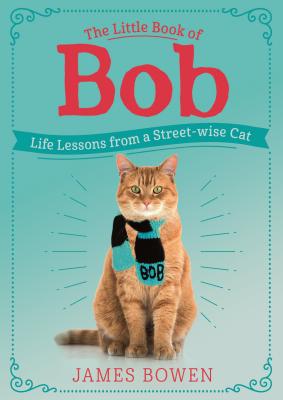 The Little Book of Bob: Life Lessons from a Streetwise Cat - Bowen, James