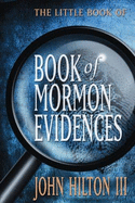 The Little Book of Book of Mormon Evidences - Hilton, John, III