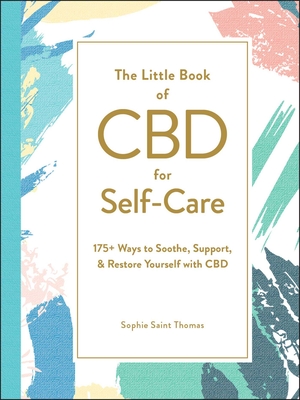 The Little Book of CBD for Self-Care: 175+ Ways to Soothe, Support, & Restore Yourself with CBD - Saint Thomas, Sophie