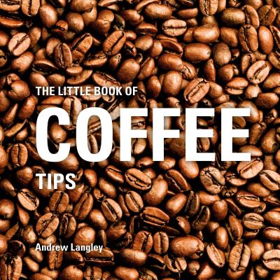 The Little Book of Coffee Tips - Langley, Andrew